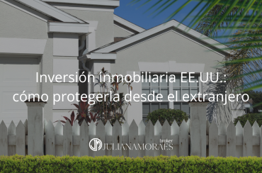 Cómo proteger tu inversión inmobiliaria en EE.UU. desde el extranjero
